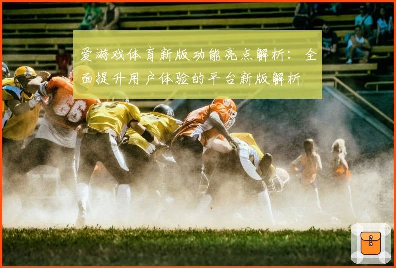 爱游戏体育新版功能亮点解析：全面提升用户体验的平台新版解析